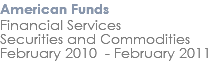 American Funds Financial Services Securities and Commodities February 2010 - February 2011 
